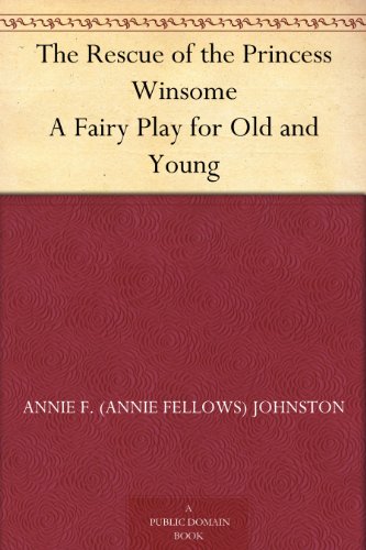 The Rescue of the Princess Winsome A Fairy Play for Old and Young